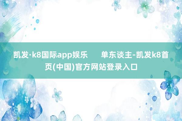 凯发·k8国际app娱乐      单东谈主-凯发k8首页(中国)官方网站登录入口