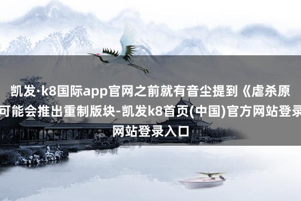凯发·k8国际app官网之前就有音尘提到《虐杀原型》可能会推出重制版块-凯发k8首页(中国)官方网站登录入口