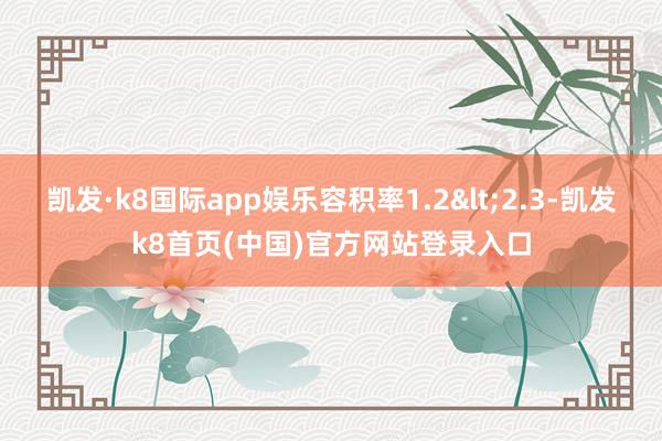 凯发·k8国际app娱乐容积率1.2<2.3-凯发k8首页(中国)官方网站登录入口